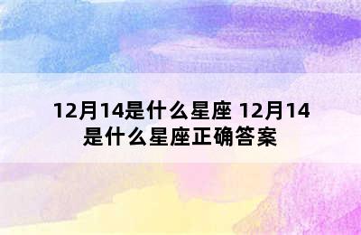 12月14是什么星座 12月14是什么星座正确答案